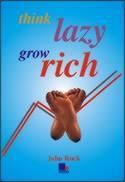 Think Lazy, Grow Rich