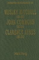 Wesley Mitchell (1874-1948), John Commons (1862-1945), Clarence Ayres (1891-1972)