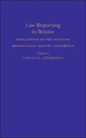 Law Reporting in Britain: Proceedings of the Eleventh British Legal History Conference