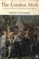 The London Mob: Violence and Disorder in Eighteenth-Century England