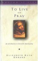 To Live Is to Pray: An Introduction to Carmelite Spirituality