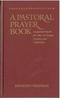 A Pastoral Prayer Book: Prayers and Readings for Times of Change, Concern and Celebration
