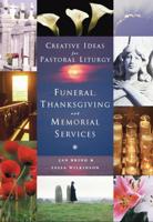 Creative Ideas for Pastoral Liturgy: Funerals, Thanksgiving and Memorial Services