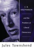 C.B. Macpherson and the Problem of Liberal Democracy