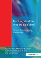 Teaching Children Who are Deafblind : Contact Communication and Learning