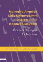 Managing Attention Deficit/Hyperactivity Disorder in the Inclusive Classroom : Practical Strategies