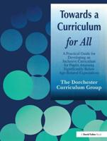 Towards a Curriculum for All : A Practical Guide for Developing an Inclusive Curriculum for Pupils Attaining Significantly Below Age-Related Expectations