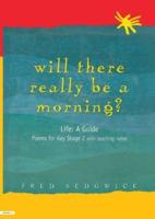 Will There Really Be a Morning? : Life: A Guide - Poems for Key Stage 2 with Teaching Notes