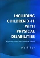 Including Children 3-11 With Physical Disabilities : Practical Guidance for Mainstream Schools