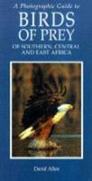 A Photographic Guide to Birds of Prey of Southern, Central and East Africa
