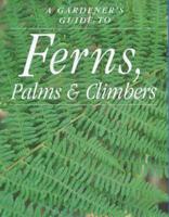 A Gardener's Guide to Ferns, Palms & Climbers