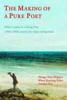 The Making of a Pure Poet: Things That Happen When Reading Rilke Volume 1 1