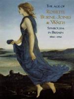 The Age of Rossetti, Burne-Jones & Watts