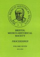 Bristol Medico-Historical Society Proceedings. Volume 7 2012-2016