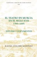 El Teatro En Murcia En El Siglo XVII (1593-1695)