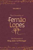The Chronicles of Fernão Lopes. Volume III, Part I The Chronicle of King João I of Portugal