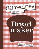 80 Recipes for Your ... Breadmaker