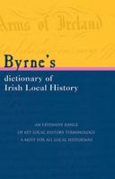 Byrne's Dictionary of Irish Local History: From Earliest Times to C. 1900