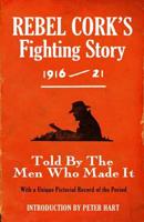 Rebel Cork's Fighting Story 1916-21
