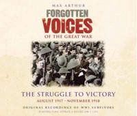 Forgotten Voices of the Great War: The Struggle to Victory