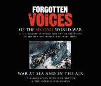 Forgotten Voices Of The Second World War: War at Sea and in the Air