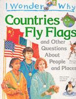 I Wonder Why Countries Fly Flags and Other Questions About People and Places