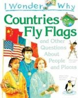 I Wonder Why Countries Fly Flags, and Other Questions About People and Places