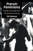 French Feminisms: Gender And Violence In Contemporary Theory
