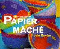 The Art and Craft of Papier Mâché