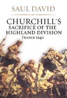 Churchill's Sacrifice of the Highland Division, France 1940