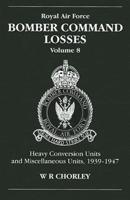 Royal Air Force Bomber Command Losses. Vol. 8 Heavy Conversion Units and Miscellaneous Units, 1939 to 1947