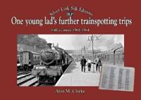 One Young Lad's Further Trainspotting Trips With a Camera 1961-1964