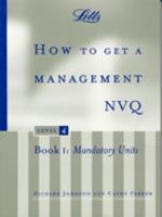 How to Get a Management NVQ Level 4. Book 1 Mandatory Units