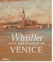 Whistler and His Circle in Venice