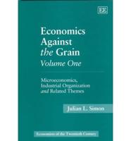 Economics Against the Grain. Vol. 1 Microeconomics, Industrial Organization and Related Themes