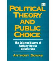 The Selected Essays of Anthony Downs. Vol. 1 Political Theory and Public Choice