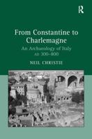 From Constantine to Charlemagne: An Archaeology of Italy AD 300-800