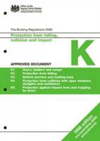 The Building Regulations 2000. Protection from Falling, Collision and Impact : Approved Document K : K1 Stairs, Ladders and Ramps, K2 Protection from Falling, K3 Vehicle Barriers and Loading Bays, K4 Protection from Collision With Open Windows, Skylights and Ventilators K5 Protection Against Impact from and Trapping by Doors