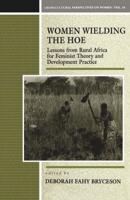 Women Wielding the Hoe: Lessons from Rural Africa for Feminist Theory and Development Practice