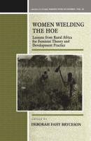 Women Wielding the Hoe : Lessons from Rural Africa for Feminist Theory and Development Practice