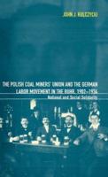 The Polish Coal Miners' Union and the German Labor Movement in the Ruhr, 1902-1934