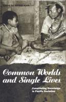 Common Worlds and Single Lives : Constituting Knowledge in Pacific Societies