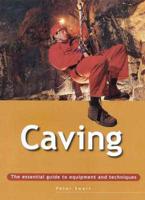 Caving: The Essential Guide to Equipment and Techniques