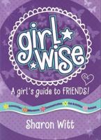 Girl Wise: A Girl's Guide to Friends