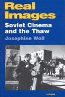 Real Images: Soviet Cinema and the Thaw