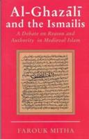 Al-Ghazali and the Ismailis: A Debate on Reason and Authority in Medieval Islam