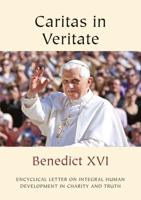 Caritas in Veritate of the Supreme Pontiff Pope Benedict XVI to the Bishops, Priests and Deacons Men and Women Religious, the Lay Faithful and All People of Good Will on Integral Human Development in Charity and Truth