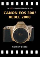 The PIP Expanded Guide to Canon EOS 300/Rebel 2000