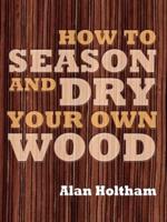 How to Season and Dry Your Own Wood