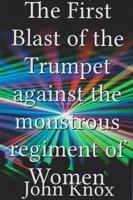 The First Blast of the Trumpet Against the Monstrous Regiment of Women